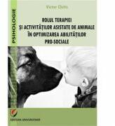 Rolul terapiei si activitatilor asistate de animale in optimizarea abilitatilor pro-sociale - Victor Chitic (ISBN: 9786062807009)