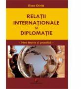Relatii internationale si diplomatice. Intre teorie si practica - Elena Chirita (ISBN: 9786062804251)
