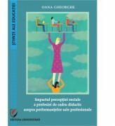 Impactul perceptiei sociale a profesiei de cadru didactic asupra performantelor sale profesionale - Gheorghe Oana (ISBN: 9786062806347)