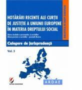 Hotarari recente ale Curtii de Justitie a Uniunii Europene in materia dreptului social. Culegere de jurisprudenta. Volumul 3 - Dragos Calin (ISBN: 9786062800598)