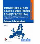 Hotarari recente ale Curtii de Justitie a Uniunii Europene in materia dreptului social. Culegere de jurisprudenta. Voumul 8 - Oana Cristina Niemesch (ISBN: 9786062801045)