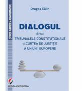 Dialogul dintre Tribunalele Constitutionale si Curtea de Justitie a Uniunii Europene - Dragos Calin (ISBN: 9786062807696)