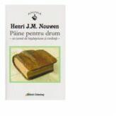 Paine pentru drum - un jurnal de intelepciune si credinta - Henri J. M. Nouwen (ISBN: 9789731415413)