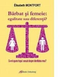 Barbat si femeie. Egalitate sau diferenta. Ce-mi spune trupul sexuat despre identitatea mea - Elizabeth Montfort (ISBN: 9789731415611)