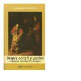 Despre adictii si patimi - o abordare psihologica si teologica - Cristian Balanean (ISBN: 9789731415376)