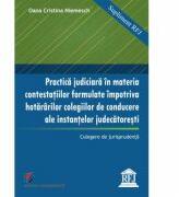 Practica judiciara in materia contestatiilor formulate impotriva hotararilor colegilor de conducere ale instantelor judecatoresti - Oana Cristina Niemesch (ISBN: 9786062801731)