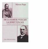 De la Samuil Vulcan la Iosif Vulcan. O panorama a scrisului din Bihor pana in 1918 - Mircea Popa (ISBN: 9786061713714)