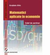 Matematici aplicate in economie. Caiet de seminar - Gratiela Ghic (ISBN: 9786062802240)