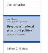 Drept constitutional si institutii politice. Volumul I. Editia 15 - Ioan Muraru, Elena Simina Tanasescu (ISBN: 9786061806003)
