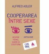 Cooperarea intre sexe. Despre femei, iubire si casatorie - Alfred Adler. Traducere de Vlad Vedeanu (ISBN: 9786067198379)