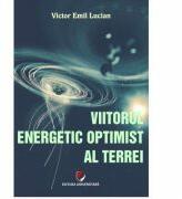Viitorul energetic optimist al Terrei - Victor Emil Lucian (ISBN: 9786062807108)