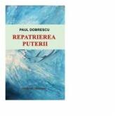 Repatrierea puterii. Schimbare de paradigma in ordinea globala - Paul Dobrescu (ISBN: 9786062402235)