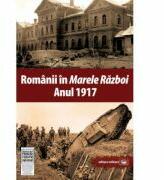 Romanii in Marele Razboi. Anul 1917. Documente, impresii, marturii - Mihail E. Ionescu (ISBN: 9789733210986)