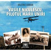 Vasile Niculescu, pilotul Marii Uniri (album) - Valeriu Avram (ISBN: 9789733211044)