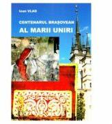 Centenarul brasovean al Marii Uniri - Ioan Vlad (ISBN: 9786066582865)