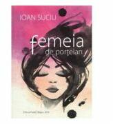 Femeia de portelan - Ioan Suciu (ISBN: 9786066582377)