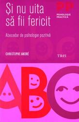 Si nu uita sa fii fericit. Abecedar de psihologie pozitiva - Christophe André (ISBN: 9786067190571)