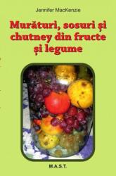 Muraturi, sosuri si chutney din fructe si legume - Jennifer MacKenzie (ISBN: 9786066491006)