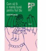 Cum sa fii o mama buna pentru fiul tau - Alain Braconnier (ISBN: 9789737075703)