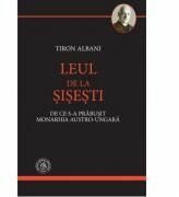 Leul de la Sisesti. De ce s-a prabusit Monarhia Austro-Ungara - Tiron Albani (ISBN: 9786067970029)