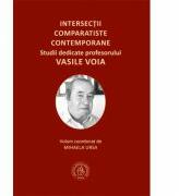 Intersectii comparatiste contemporane. Studii dedicate profesorului Vasile Voia - Mihaela Ursa (ISBN: 9786067972870)