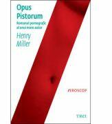 Opus pistorum - Henry Miller. Traducere de Roxana Boboc (ISBN: 9789737076595)