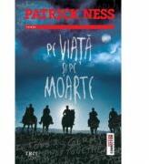 Pe viata si pe moarte - Patrick Ness. Traducere de Mihai Dan Pavelescu (ISBN: 9786067194944)