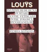 Invataturi de buna purtare pentru fetiscane intru folosul pensioanelor. Femeia si paiata - Pierre Louys (ISBN: 9789737076625)
