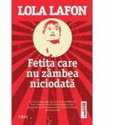 Fetita care nu zambea niciodata - Lola Lafon. Traducere de Viorel Visan (ISBN: 9786067190601)
