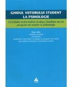 Ghidul viitorului student la psihologie. Ce trebuie sa stiu inainte sa aleg o facultate sau un program de master in psihologie (ISBN: 9789737074034)