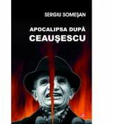 Apocalipsa dupa Ceausescu - Sergiu Somesan (ISBN: 9789736455254)