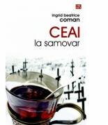 Ceai la samovar - Ingrid Beatrice Coman (ISBN: 9789736456862)