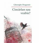 Ciocarlan sau vrabie? - Gheorghe Dragomir (ISBN: 9789736456008)