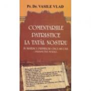 Comentarii patristice la Tatal Nostru. Perspectiva morala - Vasile Vlad (ISBN: 9789738164949)