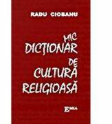 Mic dictionar de cultura religioasa - Radu Ciobanu (ISBN: 9789738163324)