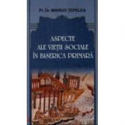 Aspecte ale vietii sociale in biserica primara - Marius Tepelea (ISBN: 9789738164444)