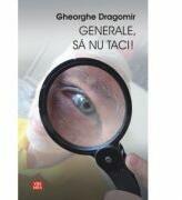 Generale, sa nu taci! - Gheorghe Dragomir (ISBN: 9789736454349)