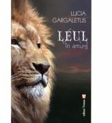 Leul in amurg - Lucia Gargaletus (ISBN: 9789736457999)