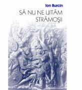 Sa nu ne uitam stramosii - Ion Burcin (ISBN: 9789736453861)