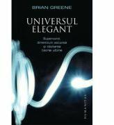 Universul elegant. Supercorzi, dimensiuni ascunse si cautarea teoriei ultime - Brian Greene (ISBN: 9789735031954)