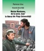 Dosarele Securitatii. Marian Munteanu, de la sursa Ioan la liderul din Piata Universitatii - Ramona Ursu (ISBN: 9786068782508)