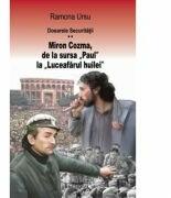Dosarele Securitatii. Miron Cozma, de la sursa Paul la Luceafarul huilei. Marturii din Piata Universitatii - Ramona Ursu (ISBN: 9786068782515)