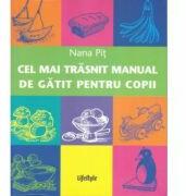 Cel mai trasnit manual de gatit pentru copii - Nana Pit (ISBN: 9786069242452)