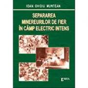 Separarea minereurilor de fier in camp electric intens - Ioan Ovidiu Muntean (ISBN: 9789739425797)