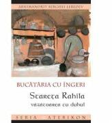 Bucataria cu ingeri. Stareta Rahila, vazatoarea cu duhul - arhim. Serghei Lebedev (ISBN: 9789731365572)