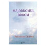Majordomul Broom - Sebastian Ciortea (ISBN: 9789737533494)