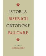 Istoria Bisericii Ortodoxe Bulgare - scurta introducere. Traducere de Gheorghita Ciocioi (ISBN: 9299000251890)
