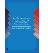 Esti ceea ce gandesti! Principii taoiste pentru zilele noastre - Dr. Wayne W. Dyer (ISBN: 9786065882829)