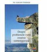 Despre problemele vietii crestine contemporane - pr. Vasilios Thermos (ISBN: 9789731363035)
