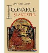 Iconarul si artistul - Jean-Claude Larchet. Traducere din limba franceza de Marinela Bojin (ISBN: 9789731362854)